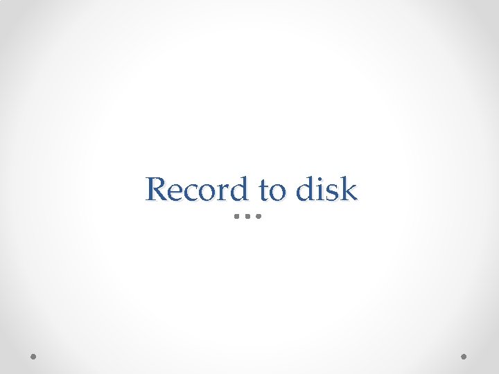 Record to disk 
