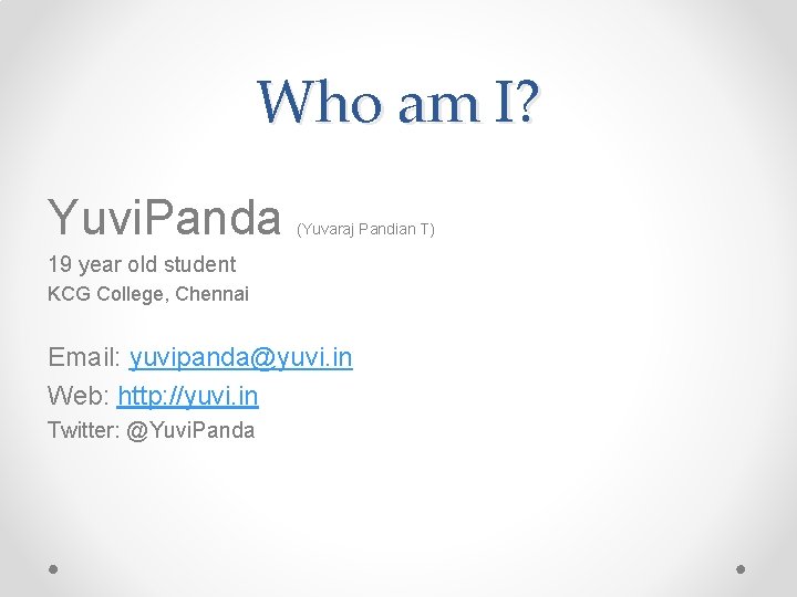 Who am I? Yuvi. Panda (Yuvaraj Pandian T) 19 year old student KCG College,