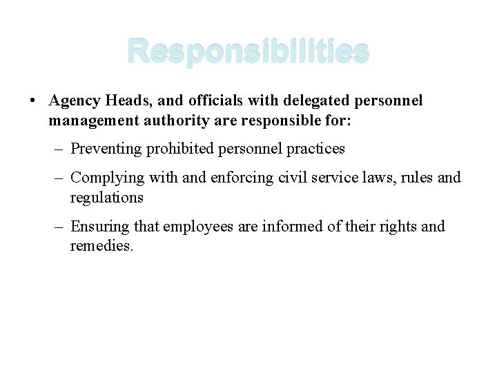 Responsibilities • Agency Heads, and officials with delegated personnel management authority are responsible for: Responsibilities • Agency Heads, and officials with delegated personnel management authority are responsible for: