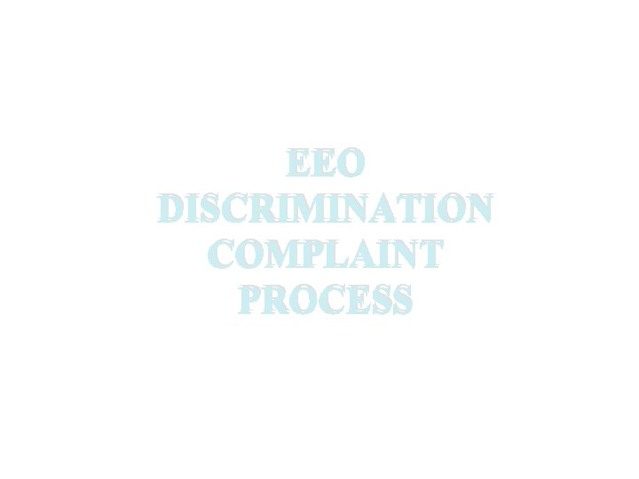 EEO DISCRIMINATION COMPLAINT PROCESS EEO DISCRIMINATION COMPLAINT PROCESS