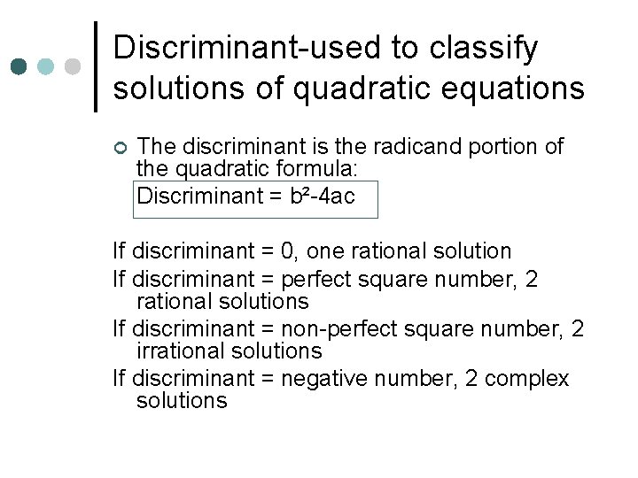 Discriminant-used to classify solutions of quadratic equations ¢ The discriminant is the radicand portion