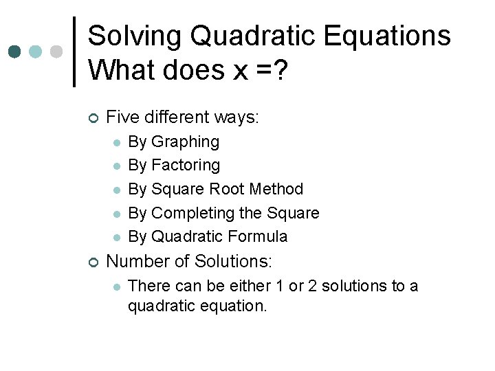 Solving Quadratic Equations What does x =? ¢ Five different ways: l l l