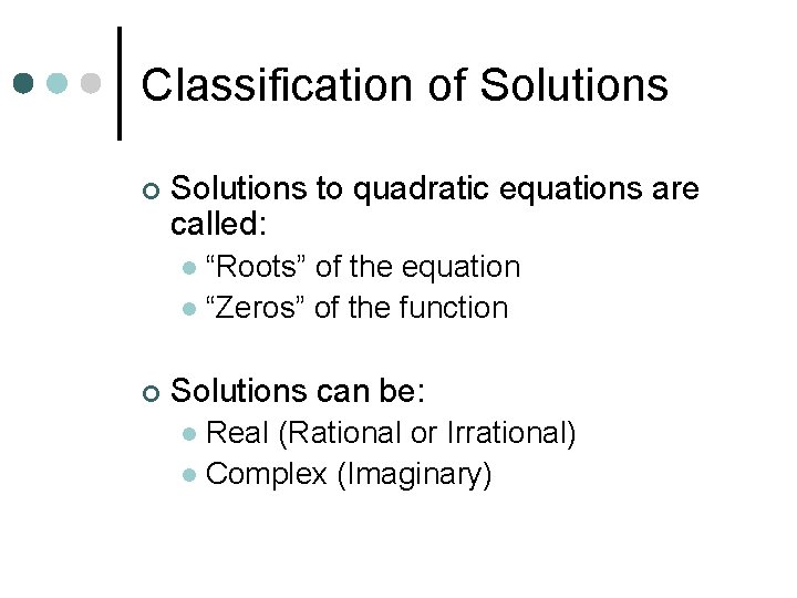 Classification of Solutions ¢ Solutions to quadratic equations are called: “Roots” of the equation