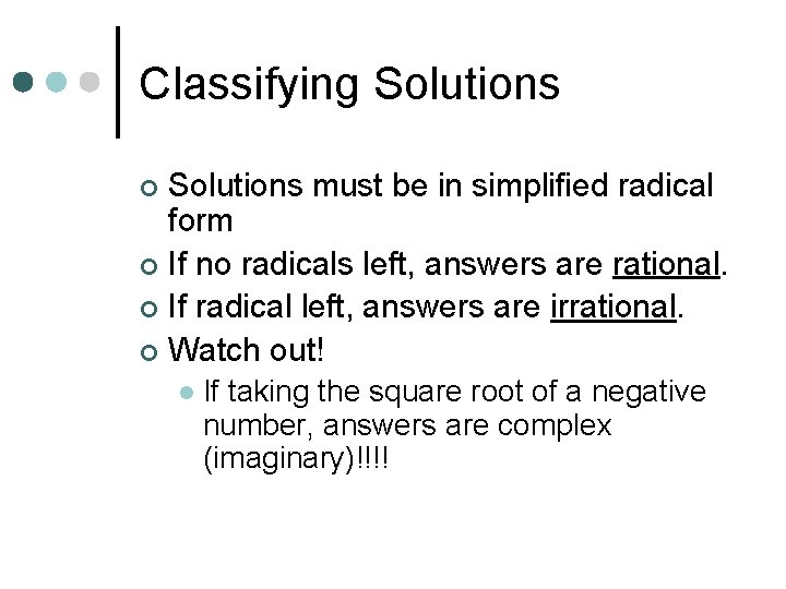 Classifying Solutions must be in simplified radical form ¢ If no radicals left, answers