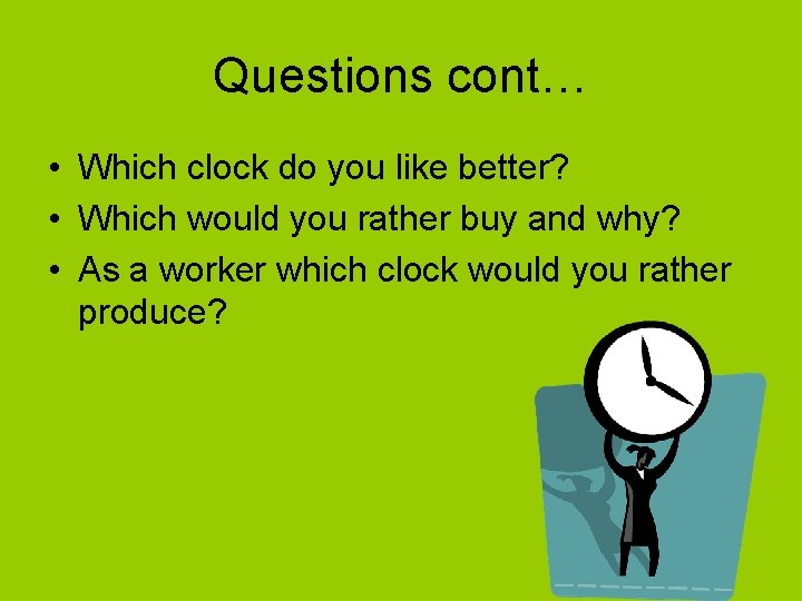 Questions cont… • Which clock do you like better? • Which would you rather