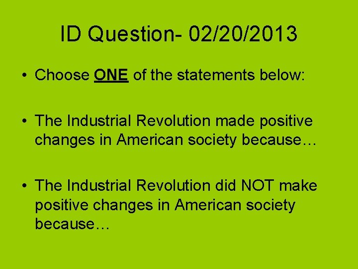 ID Question- 02/20/2013 • Choose ONE of the statements below: • The Industrial Revolution