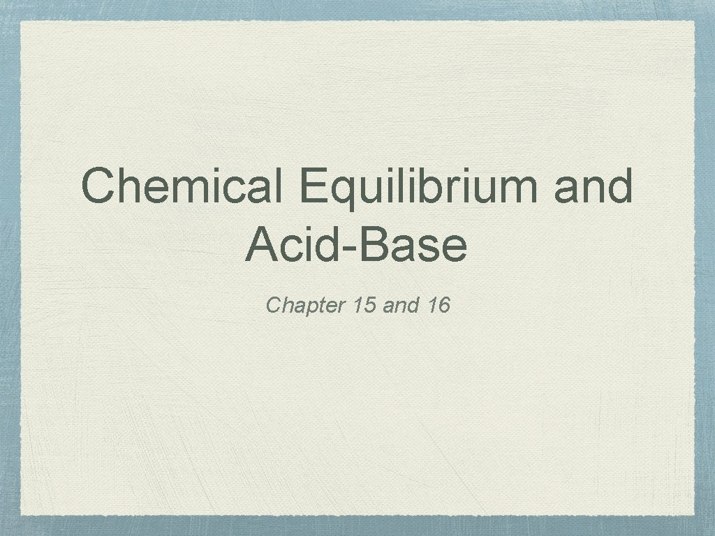 Chemical Equilibrium and Acid-Base Chapter 15 and 16 