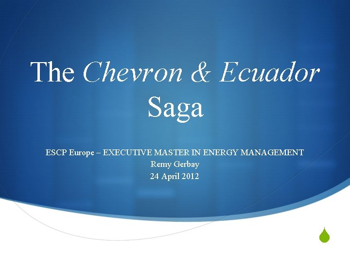 The Chevron & Ecuador Saga ESCP Europe – EXECUTIVE MASTER IN ENERGY MANAGEMENT Remy