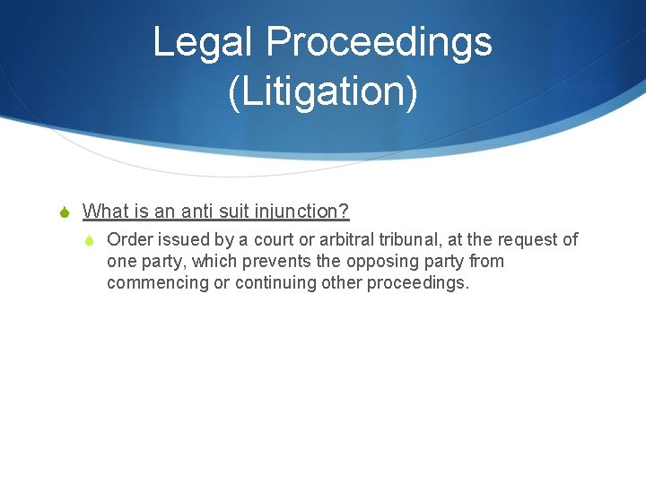 Legal Proceedings (Litigation) S What is an anti suit injunction? S Order issued by