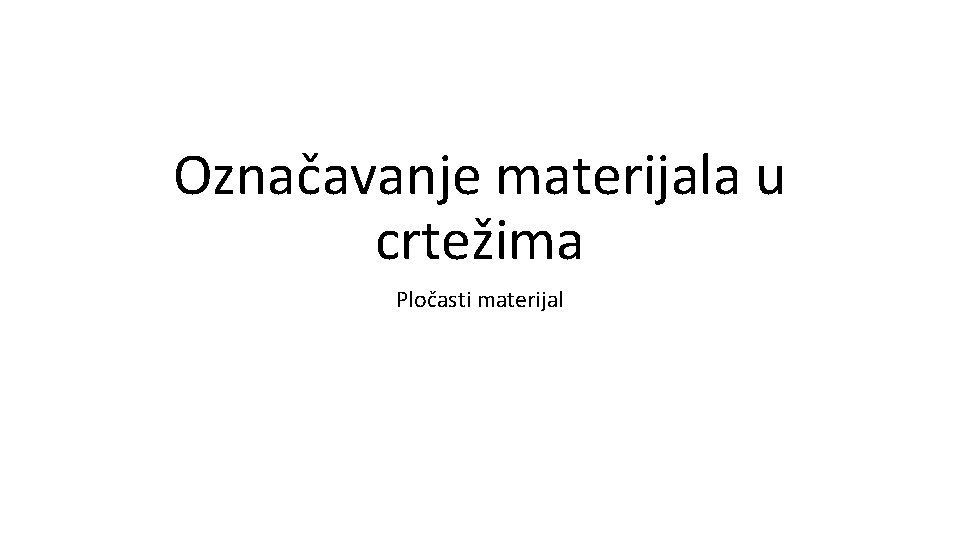 Označavanje materijala u crtežima Pločasti materijal Označavanje materijala u crtežima Pločasti materijal