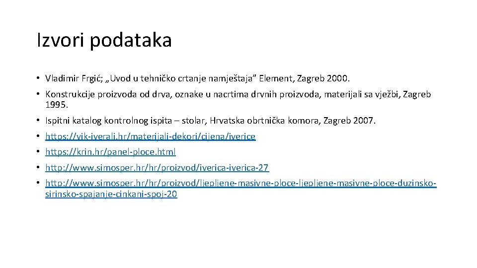 Izvori podataka • Vladimir Frgić; „Uvod u tehničko crtanje namještaja” Element, Zagreb 2000. • Izvori podataka • Vladimir Frgić; „Uvod u tehničko crtanje namještaja” Element, Zagreb 2000. •