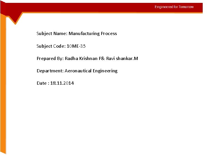 Subject Name: Manufacturing Process Subject Code: 10 ME-35 Prepared By: Radha Krishnan P& Ravi