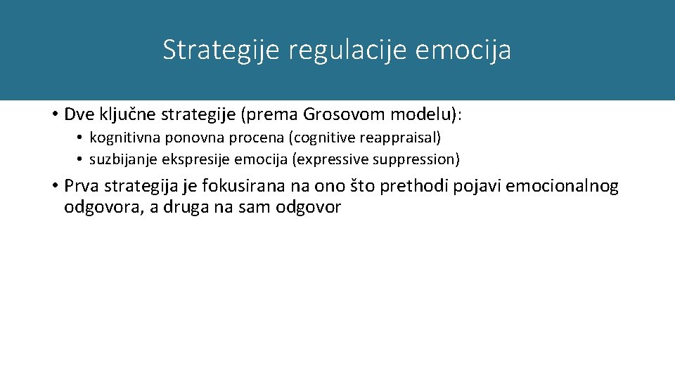 Strategije regulacije emocija • Dve ključne strategije (prema Grosovom modelu): • kognitivna ponovna procena