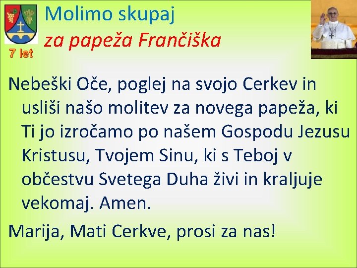 7 let Molimo skupaj za papeža Frančiška Nebeški Oče, poglej na svojo Cerkev in