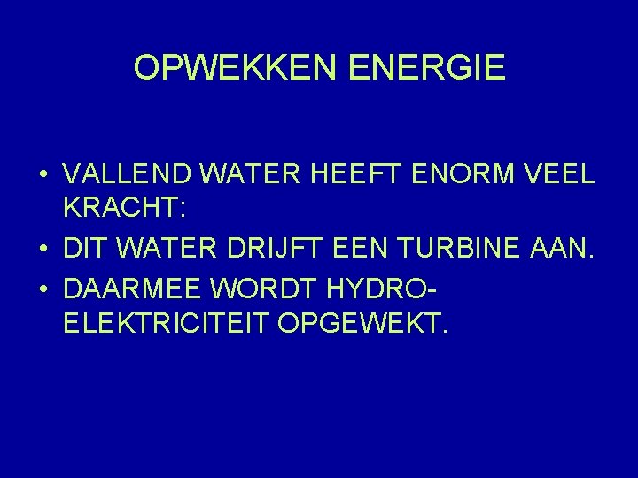 OPWEKKEN ENERGIE • VALLEND WATER HEEFT ENORM VEEL KRACHT: • DIT WATER DRIJFT EEN