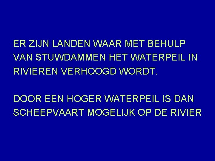 ER ZIJN LANDEN WAAR MET BEHULP VAN STUWDAMMEN HET WATERPEIL IN RIVIEREN VERHOOGD WORDT.