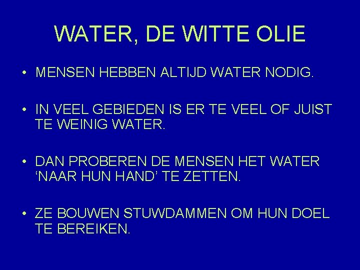 WATER, DE WITTE OLIE • MENSEN HEBBEN ALTIJD WATER NODIG. • IN VEEL GEBIEDEN