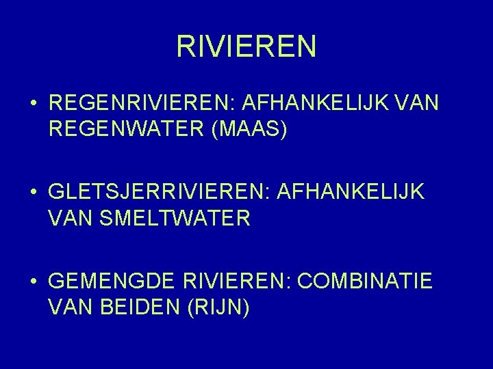 RIVIEREN • REGENRIVIEREN: AFHANKELIJK VAN REGENWATER (MAAS) • GLETSJERRIVIEREN: AFHANKELIJK VAN SMELTWATER • GEMENGDE