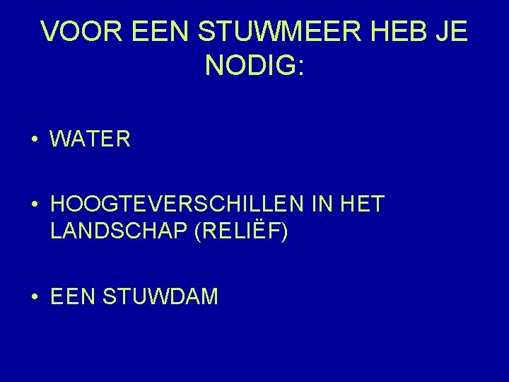 VOOR EEN STUWMEER HEB JE NODIG: • WATER • HOOGTEVERSCHILLEN IN HET LANDSCHAP (RELIËF)