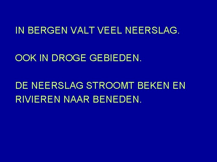 IN BERGEN VALT VEEL NEERSLAG. OOK IN DROGE GEBIEDEN. DE NEERSLAG STROOMT BEKEN EN