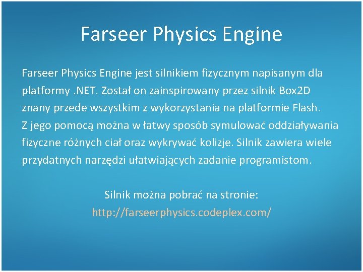 Farseer Physics Engine jest silnikiem fizycznym napisanym dla platformy. NET. Został on zainspirowany przez
