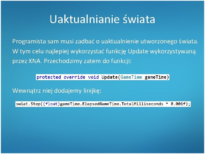 Uaktualnianie świata Programista sam musi zadbać o uaktualnienie utworzonego świata. W tym celu najlepiej