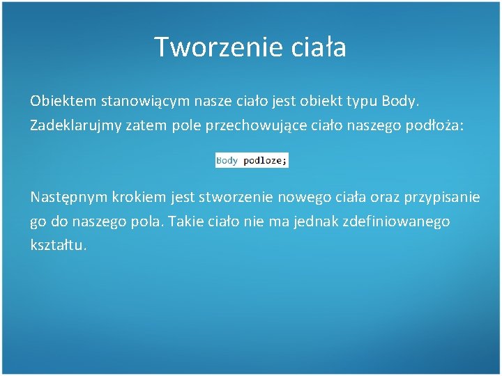 Tworzenie ciała Obiektem stanowiącym nasze ciało jest obiekt typu Body. Zadeklarujmy zatem pole przechowujące