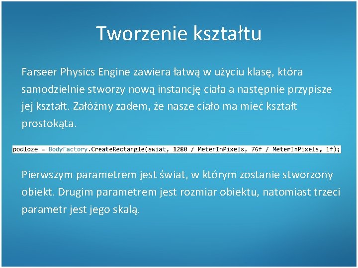 Tworzenie kształtu Farseer Physics Engine zawiera łatwą w użyciu klasę, która samodzielnie stworzy nową