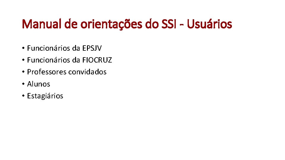 Manual de orientações do SSI - Usuários • Funcionários da EPSJV • Funcionários da