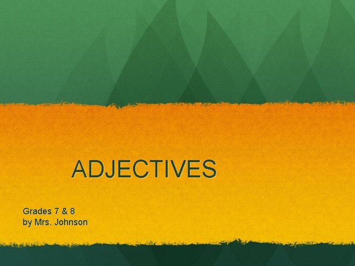 ADJECTIVES Grades 7 & 8 by Mrs. Johnson 