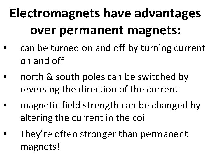 Electromagnets have advantages over permanent magnets: • can be turned on and off by