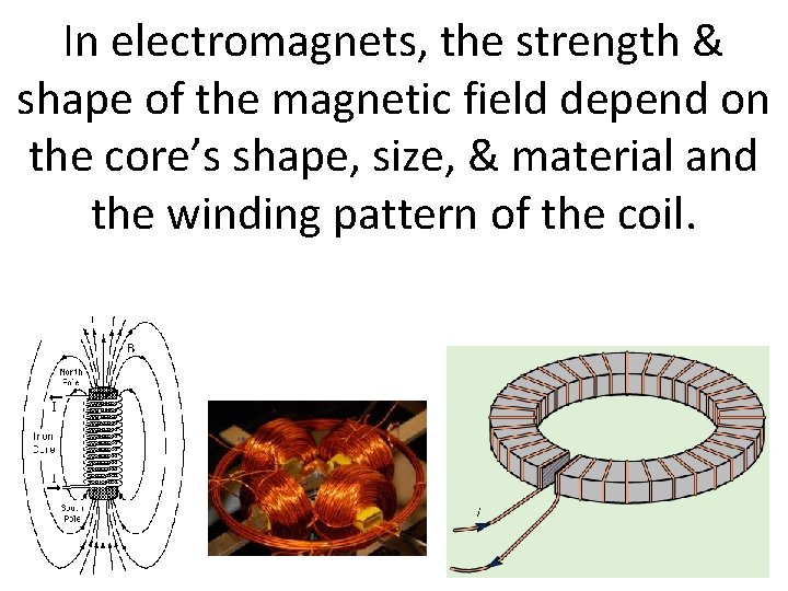 In electromagnets, the strength & shape of the magnetic field depend on the core’s