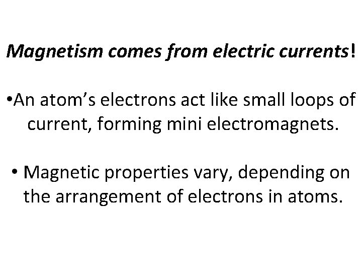 Magnetism comes from electric currents! • An atom’s electrons act like small loops of