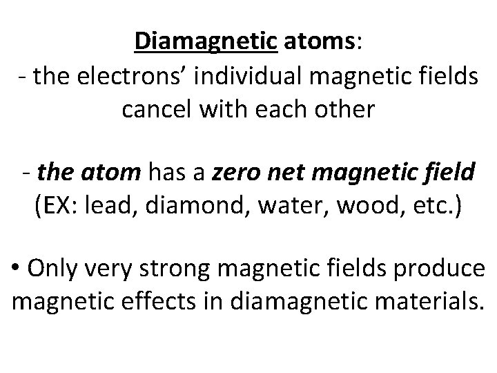 Diamagnetic atoms: - the electrons’ individual magnetic fields cancel with each other - the