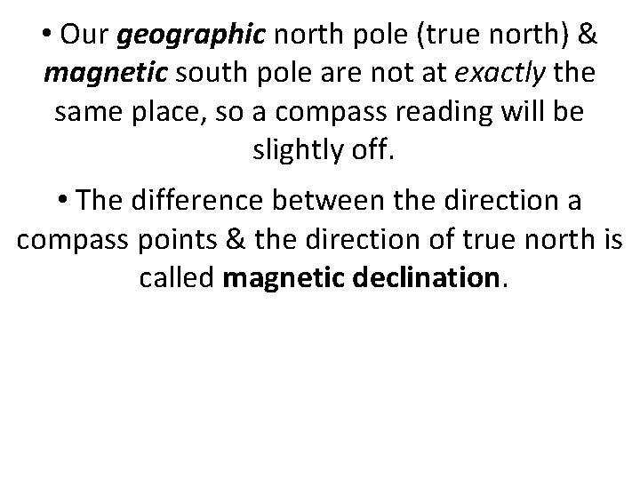  • Our geographic north pole (true north) & magnetic south pole are not