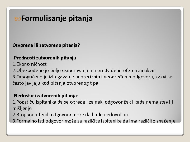  Formulisanje pitanja Otvorena ili zatvorena pitanja? -Prednosti zatvorenih pitanja: 1. Ekonomičnost 2. Obezbeđeno