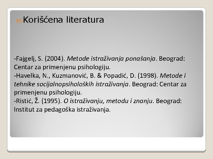  Korišćena literatura -Fajgelj, S. (2004). Metode istraživanja ponašanja. Beograd: Centar za primenjenu psihologiju.