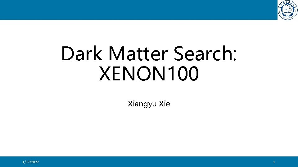Dark Matter Search: XENON 100 Xiangyu Xie 1/17/2022 1 