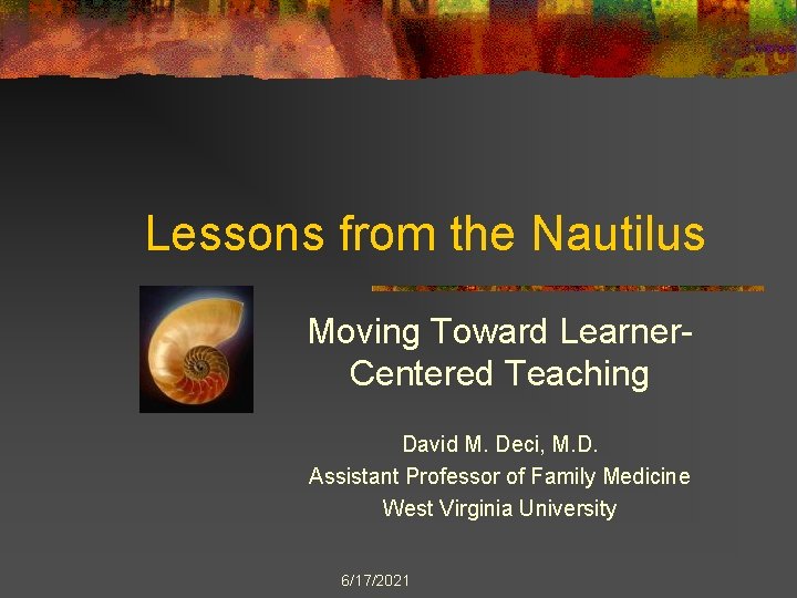 Lessons from the Nautilus Moving Toward Learner. Centered Teaching David M. Deci, M. D.