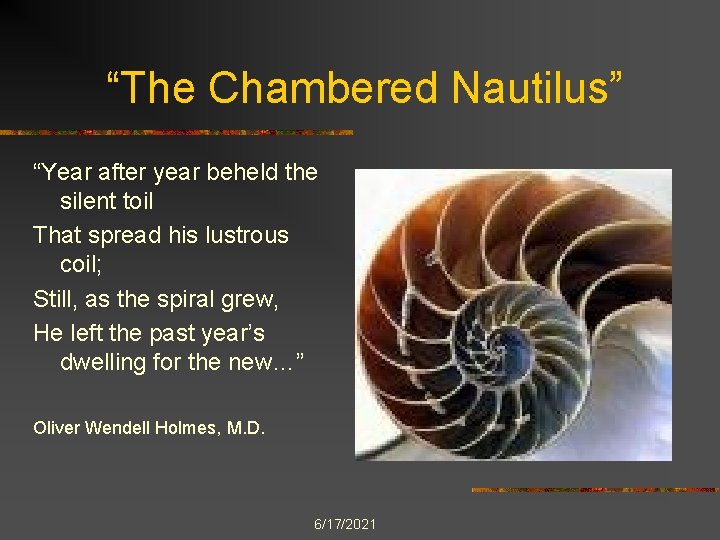 “The Chambered Nautilus” “Year after year beheld the silent toil That spread his lustrous