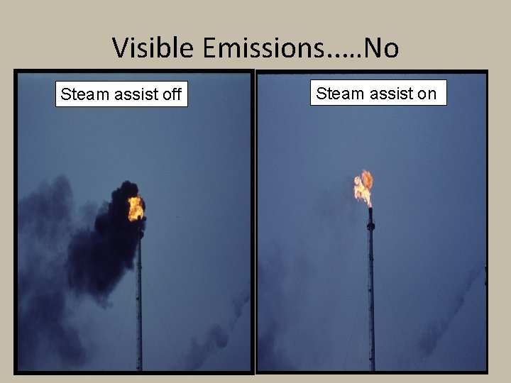 Visible Emissions. . …No Steam assist off Steam assist on 