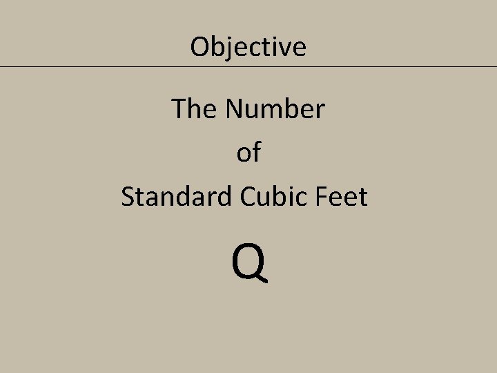 Objective The Number of Standard Cubic Feet Q Q 
