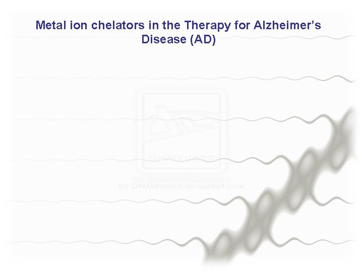 Metal ion chelators in the Therapy for Alzheimer’s Disease (AD) 