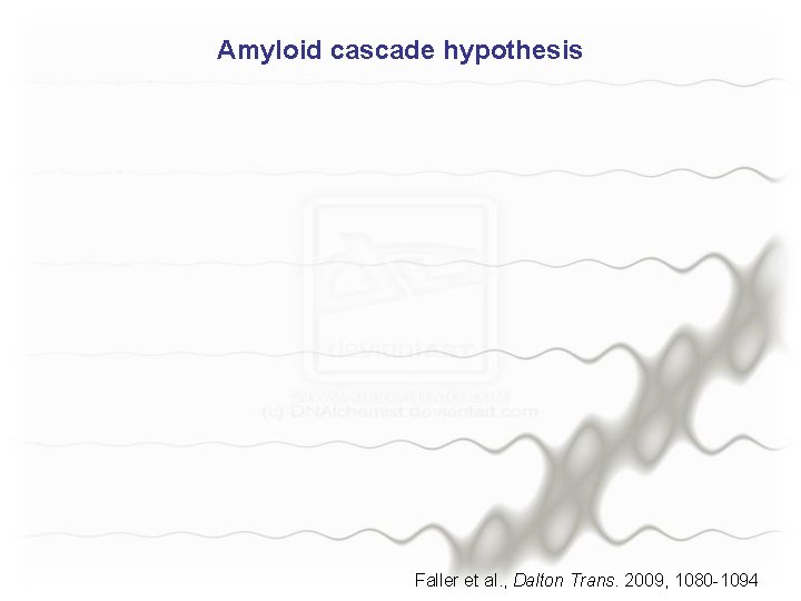 Amyloid cascade hypothesis Faller et al. , Dalton Trans. 2009, 1080 -1094 