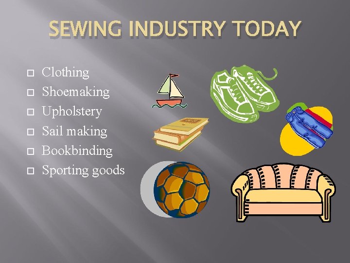 SEWING INDUSTRY TODAY Clothing Shoemaking Upholstery Sail making Bookbinding Sporting goods 