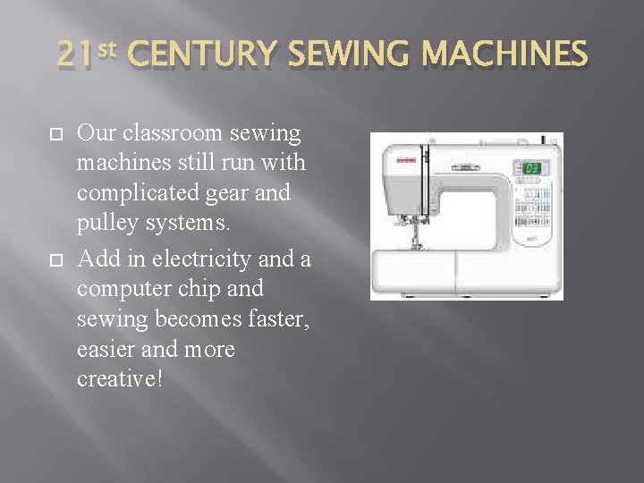 21 st CENTURY SEWING MACHINES Our classroom sewing machines still run with complicated gear
