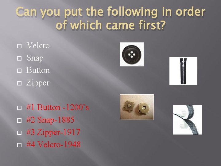 Can you put the following in order of which came first? Velcro Snap Button