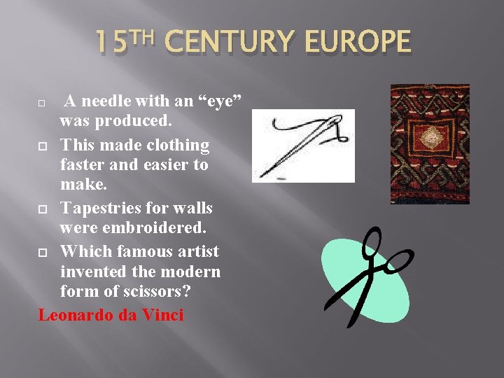15 TH CENTURY EUROPE A needle with an “eye” was produced. This made clothing