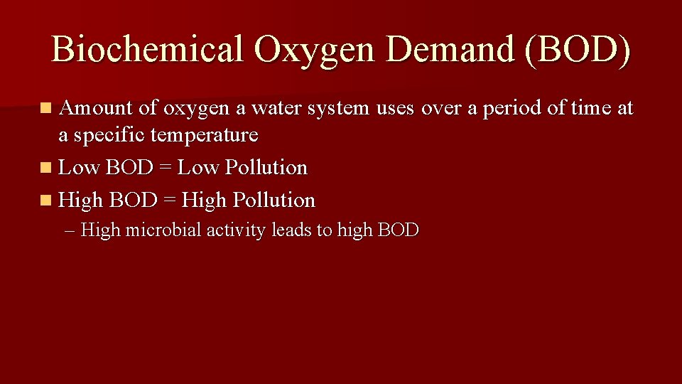 Biochemical Oxygen Demand (BOD) n Amount of oxygen a water system uses over a