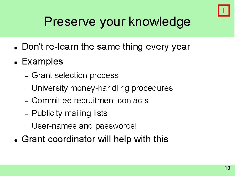 Preserve your knowledge Don't re-learn the same thing every year Examples Grant selection process